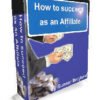 How To Succeed As An Affiliate